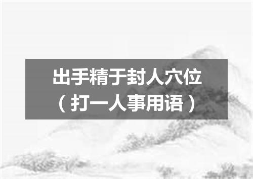 出手精于封人穴位（打一人事用语）