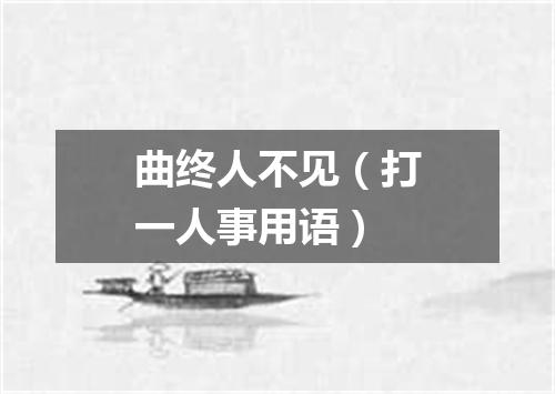 曲终人不见（打一人事用语）
