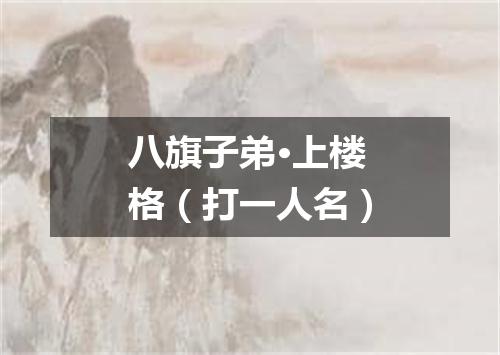 八旗子弟·上楼格（打一人名）