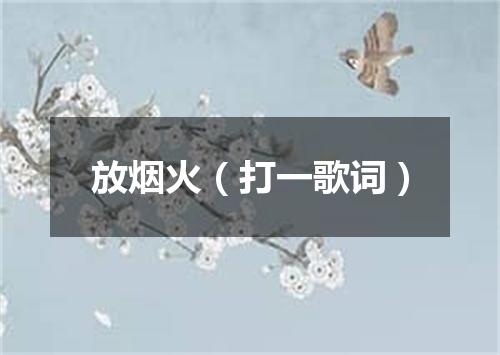 放烟火（打一歌词）