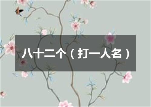 八十二个（打一人名）