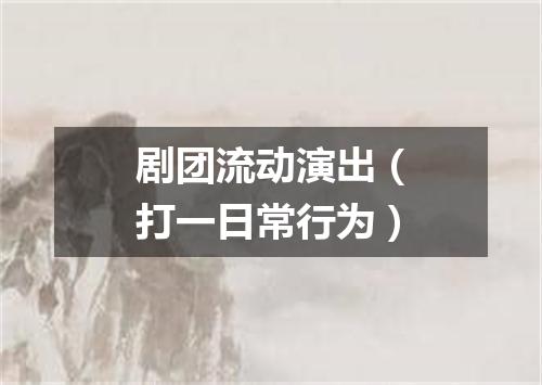 剧团流动演出（打一日常行为）