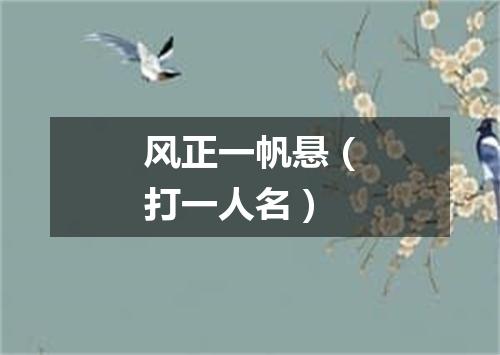 风正一帆悬（打一人名）