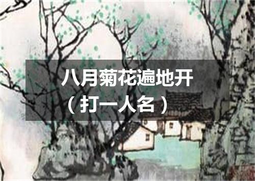 八月菊花遍地开（打一人名）