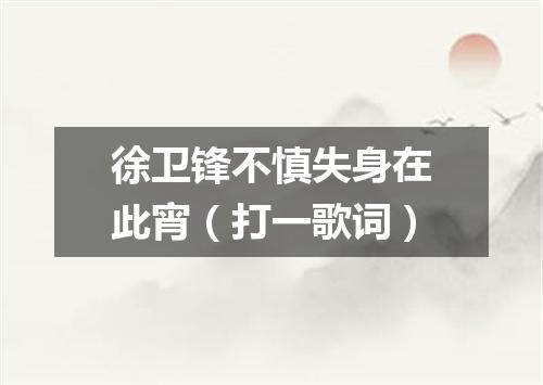 徐卫锋不慎失身在此宵（打一歌词）