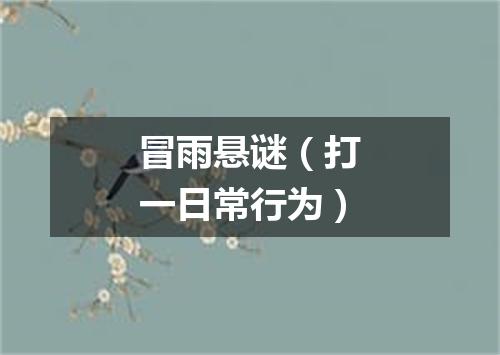 冒雨悬谜（打一日常行为）