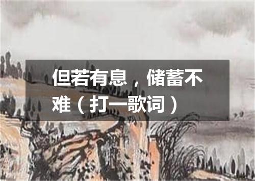但若有息，储蓄不难（打一歌词）