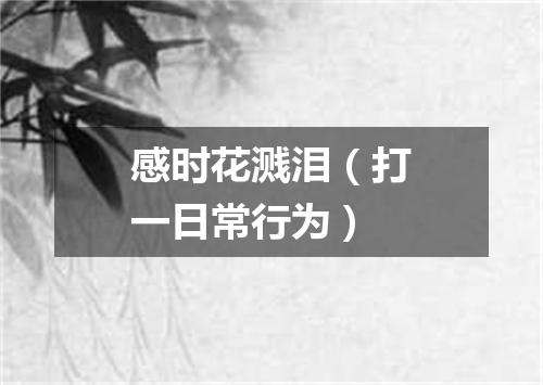 感时花溅泪（打一日常行为）