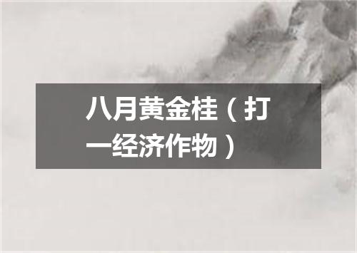 八月黄金桂（打一经济作物）