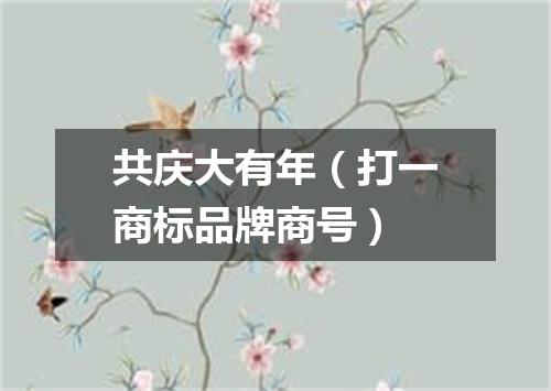 共庆大有年（打一商标品牌商号）