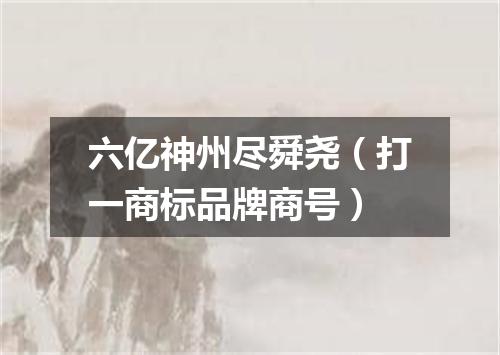 六亿神州尽舜尧（打一商标品牌商号）