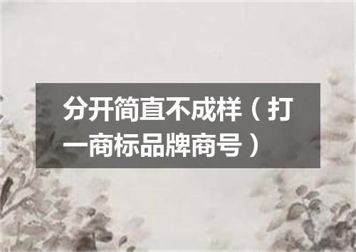 分开简直不成样（打一商标品牌商号）