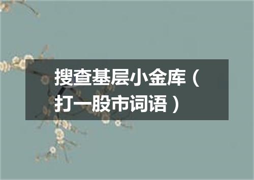 搜查基层小金库（打一股市词语）