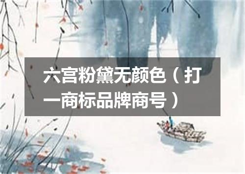 六宫粉黛无颜色（打一商标品牌商号）