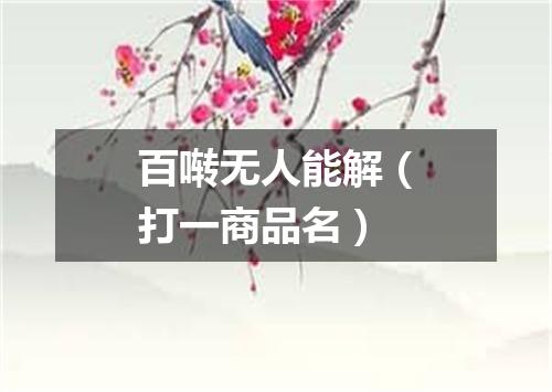 百啭无人能解（打一商品名）