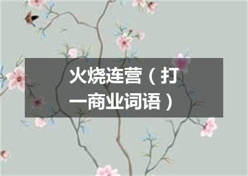 火烧连营（打一商业词语）