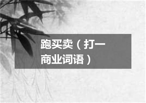 跑买卖（打一商业词语）