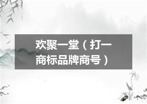 欢聚一堂（打一商标品牌商号）