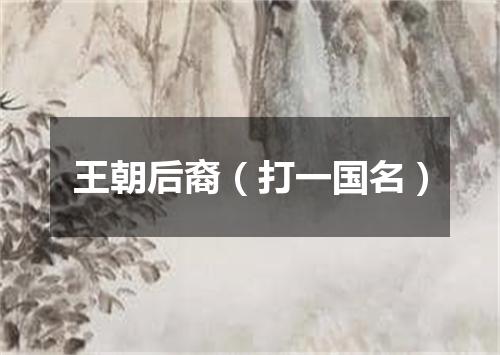 王朝后裔（打一国名）