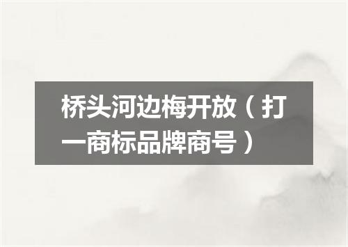 桥头河边梅开放（打一商标品牌商号）