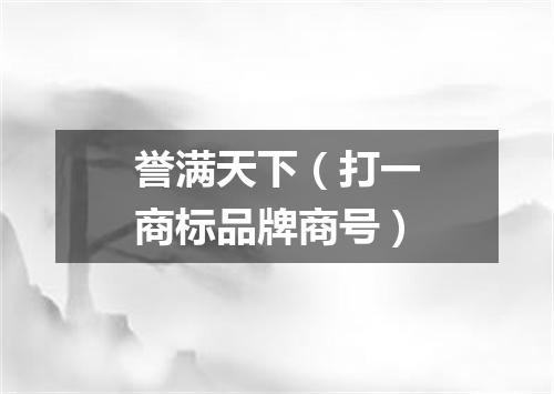 誉满天下（打一商标品牌商号）