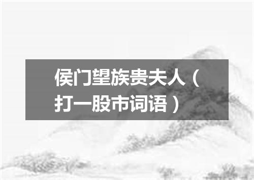 侯门望族贵夫人（打一股市词语）