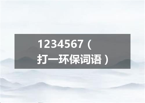 1234567（打一环保词语）