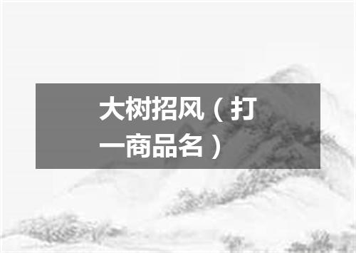 大树招风（打一商品名）