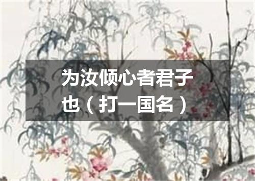 为汝倾心者君子也（打一国名）