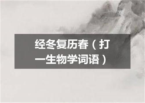 经冬复历春（打一生物学词语）