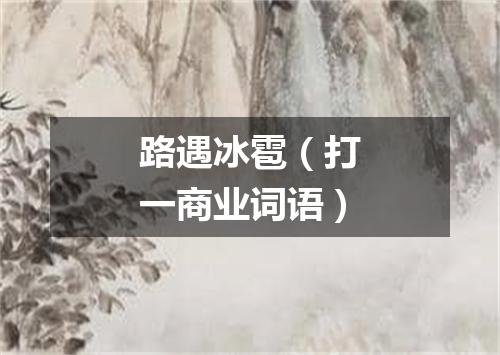 路遇冰雹（打一商业词语）