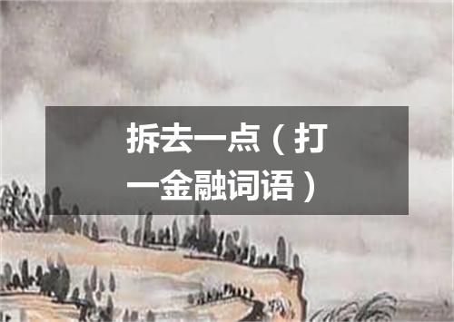 拆去一点（打一金融词语）