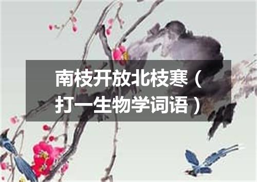 南枝开放北枝寒（打一生物学词语）