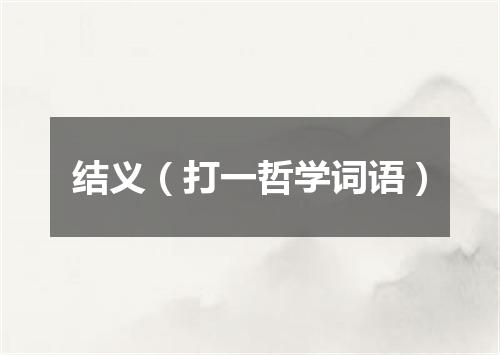 结义（打一哲学词语）