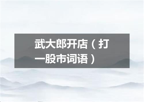 武大郎开店（打一股市词语）