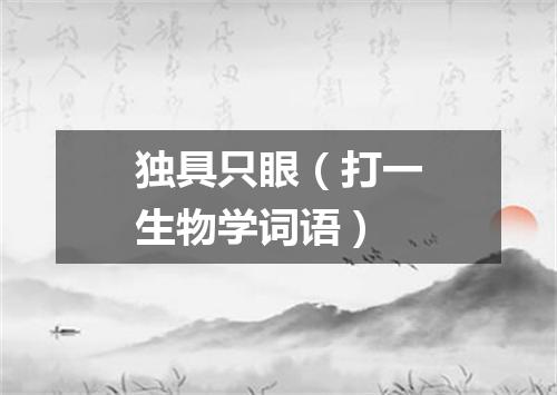 独具只眼（打一生物学词语）