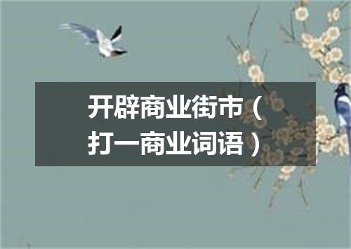 开辟商业街市（打一商业词语）