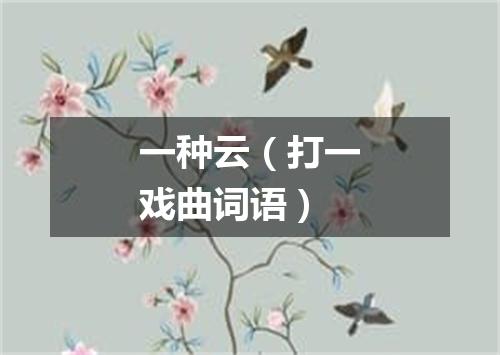 一种云（打一戏曲词语）