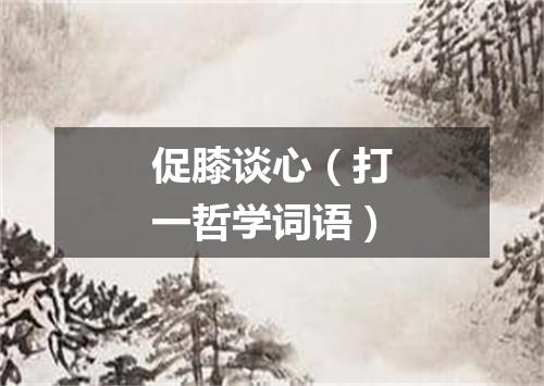 促膝谈心（打一哲学词语）