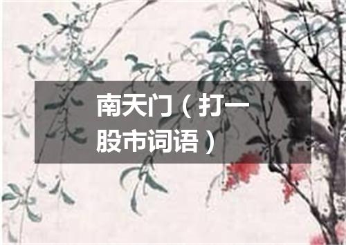 南天门（打一股市词语）