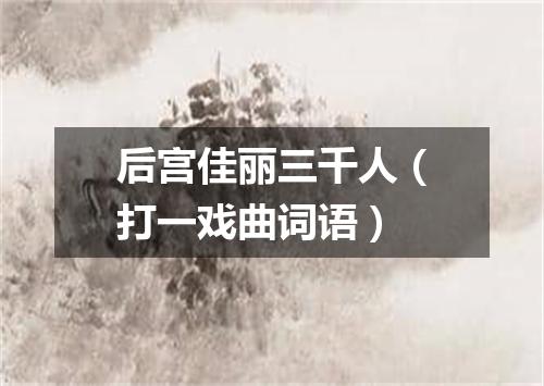 后宫佳丽三千人（打一戏曲词语）