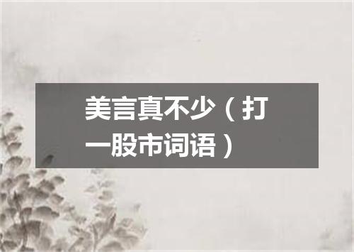 美言真不少（打一股市词语）