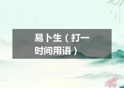 易卜生（打一时间用语）