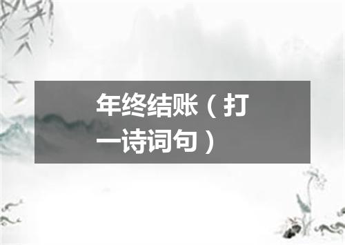 年终结账（打一诗词句）