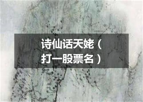 诗仙话天姥（打一股票名）