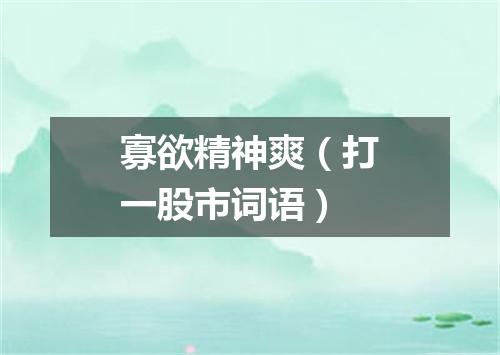 寡欲精神爽（打一股市词语）