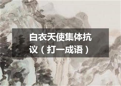 白衣天使集体抗议（打一成语）