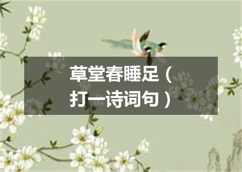 草堂春睡足（打一诗词句）
