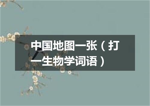中国地图一张（打一生物学词语）