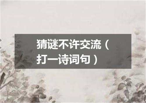 猜谜不许交流（打一诗词句）